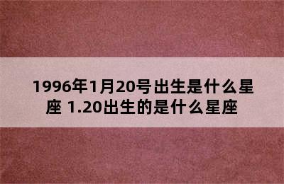 1996年1月20号出生是什么星座 1.20出生的是什么星座